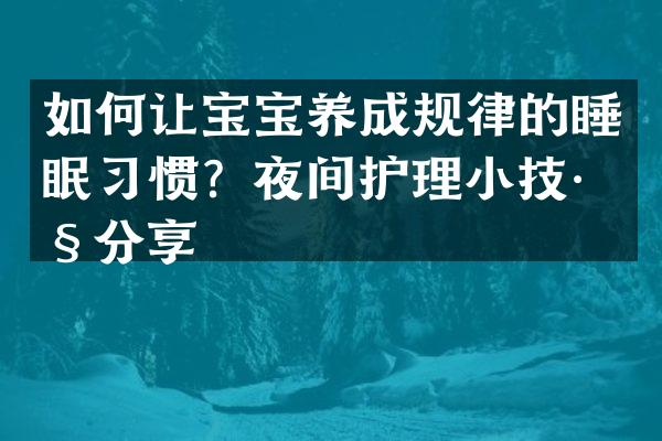 如何让宝宝养成规律的睡眠习惯？夜间护理小技巧分享