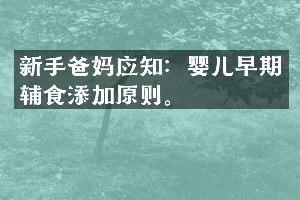 新手爸妈应知：婴儿早期辅食添加原则。