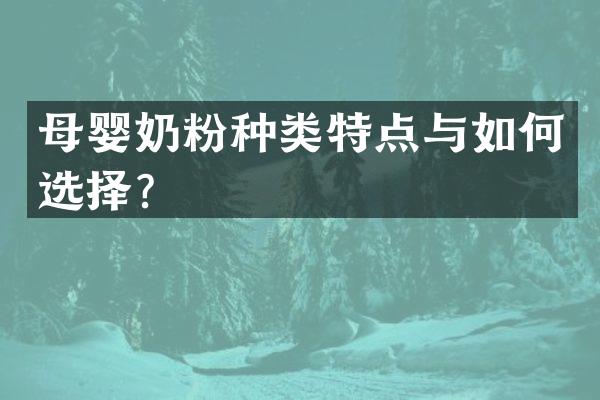 母婴奶粉种类特点与如何选择？