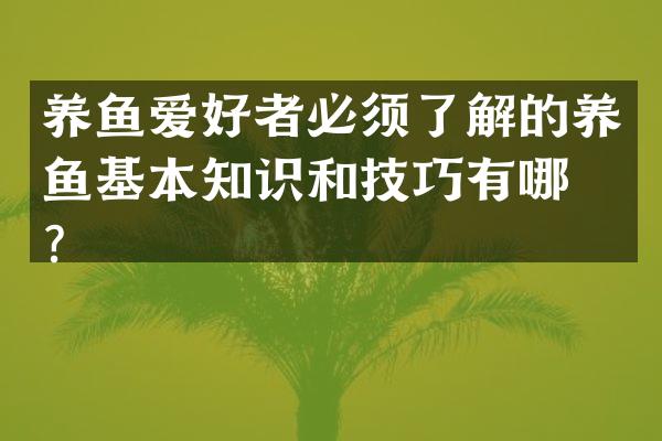 养鱼爱好者必须了解的养鱼基本知识和技巧有哪些？