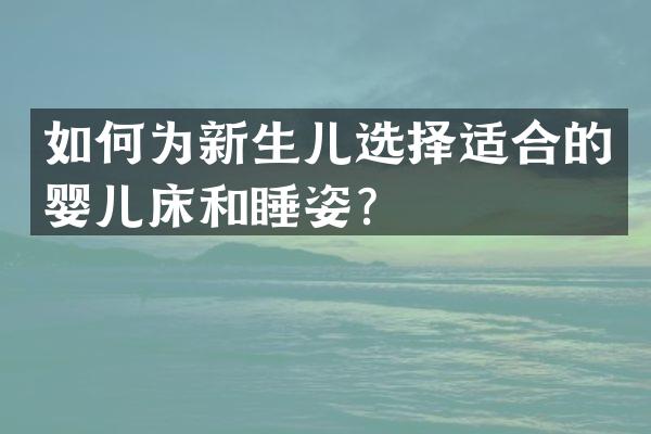 如何为新生儿选择适合的婴儿床和睡姿？