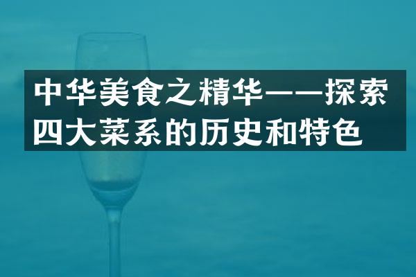 中华美食之精华——探索四大菜系的历史和特色