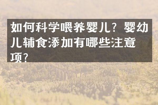 如何科学喂养婴儿？婴幼儿辅食添加有哪些注意事项？