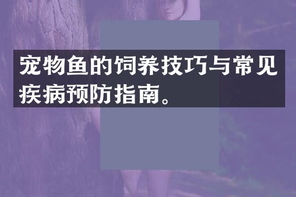 宠物鱼的饲养技巧与常见疾病预防指南。