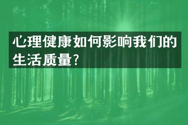 心理健康如何影响我们的生活质量？
