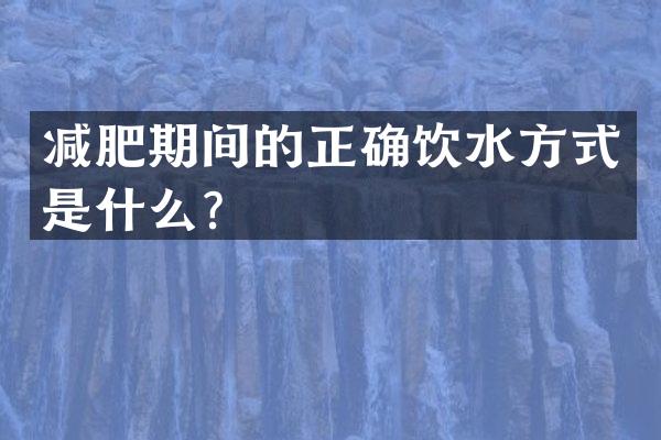 减肥期间的正确饮水方式是什么？