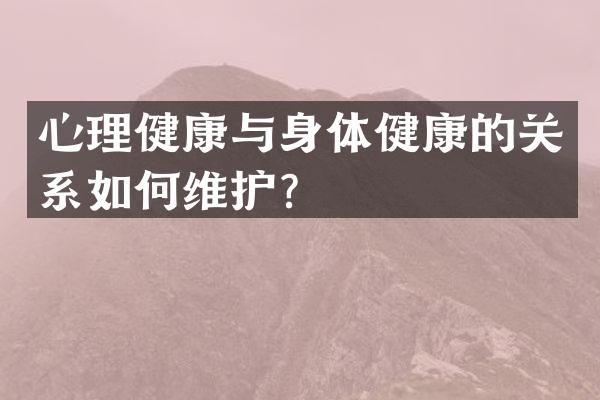 心理健康与身体健康的关系如何维护？